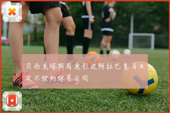 贝西克塔斯有意引进阿拉巴皇马决定不续约球员合同