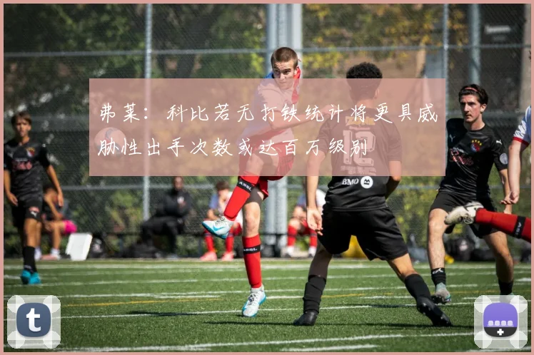 弗莱：科比若无打铁统计将更具威胁性出手次数或达百万级别