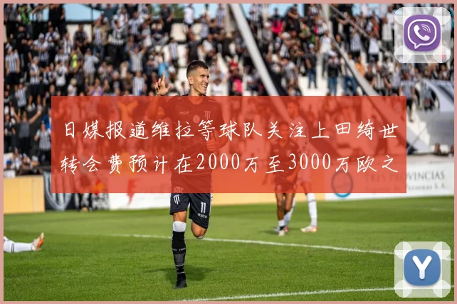 日媒报道维拉等球队关注上田绮世转会费预计在2000万至3000万欧之间