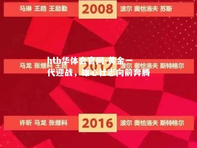 hth华体会官网-黄金一代迎战，雄心壮志向前奔腾