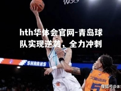 hth华体会官网-青岛球队实现逆袭，全力冲刺