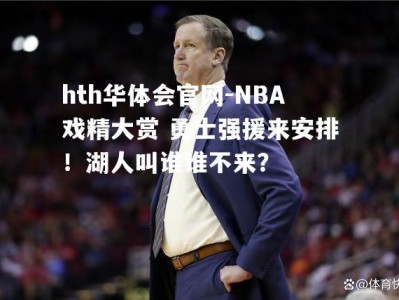 hth华体会官网-NBA戏精大赏 勇士强援来安排！湖人叫谁谁不来？