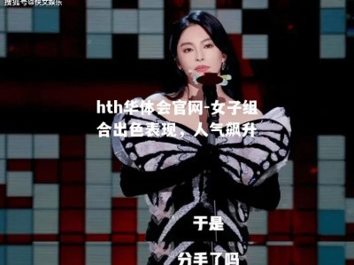 hth华体会官网-女子组合出色表现，人气飙升