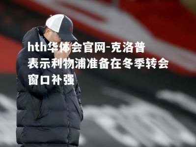 hth华体会官网-克洛普表示利物浦准备在冬季转会窗口补强