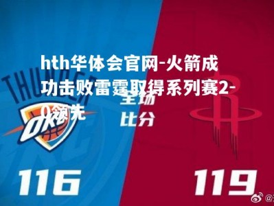 hth华体会官网-火箭成功击败雷霆取得系列赛2-0领先