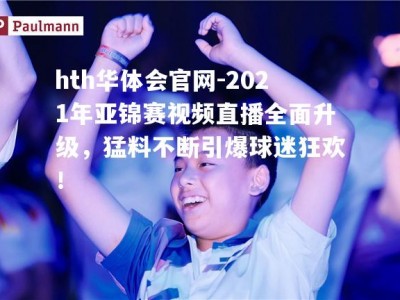 hth华体会官网-2021年亚锦赛视频直播全面升级，猛料不断引爆球迷狂欢！