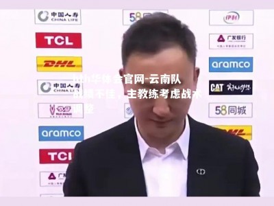 hth华体会官网-云南队战绩不佳，主教练考虑战术调整