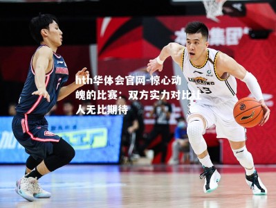hth华体会官网-惊心动魄的比赛：双方实力对比让人无比期待