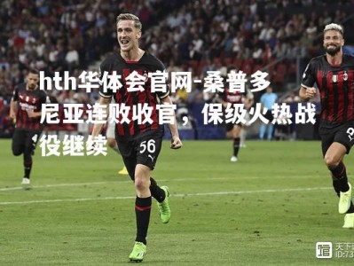 hth华体会官网-桑普多尼亚连败收官，保级火热战役继续