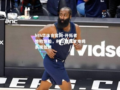 hth华体会官网-开拓者惨败快船，利拉德孤掌难鸣表现低迷
