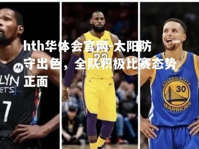 hth华体会官网-太阳防守出色，全队积极比赛态势正面
