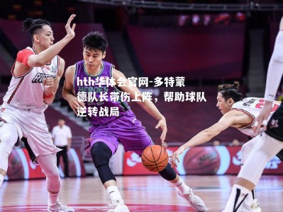 hth华体会官网-多特蒙德队长带伤上阵，帮助球队逆转战局