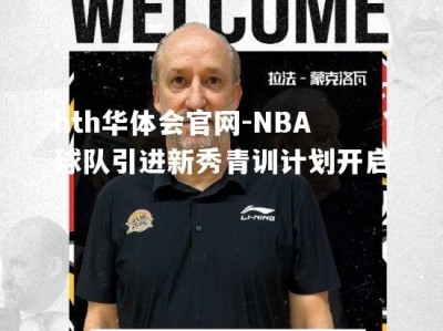 hth华体会官网-NBA球队引进新秀青训计划开启