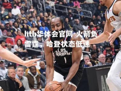 hth华体会官网-火箭负雷霆，哈登状态低迷