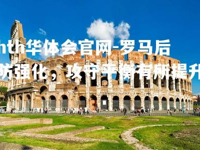 hth华体会官网-罗马后防强化，攻守平衡有所提升