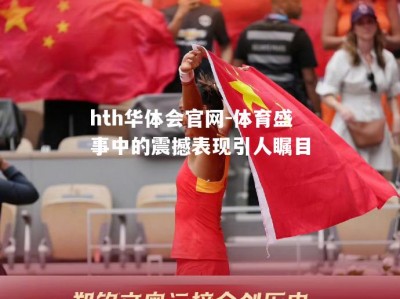 hth华体会官网-体育盛事中的震撼表现引人瞩目