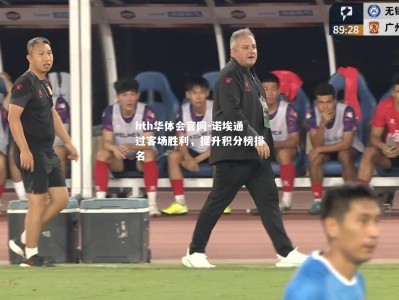 hth华体会官网-诺埃通过客场胜利，提升积分榜排名