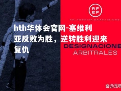 hth华体会官网-塞维利亚反败为胜，逆转胜利迎来复仇