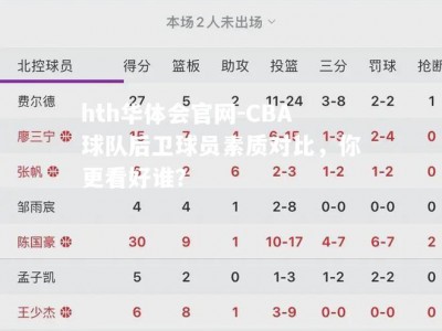 hth华体会官网-CBA球队后卫球员素质对比，你更看好谁？