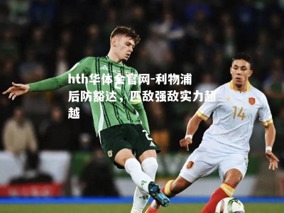 hth华体会官网-利物浦后防豁达，匹敌强敌实力超越