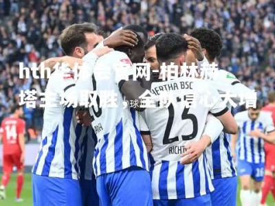 hth华体会官网-柏林赫塔主场取胜，全队信心大增