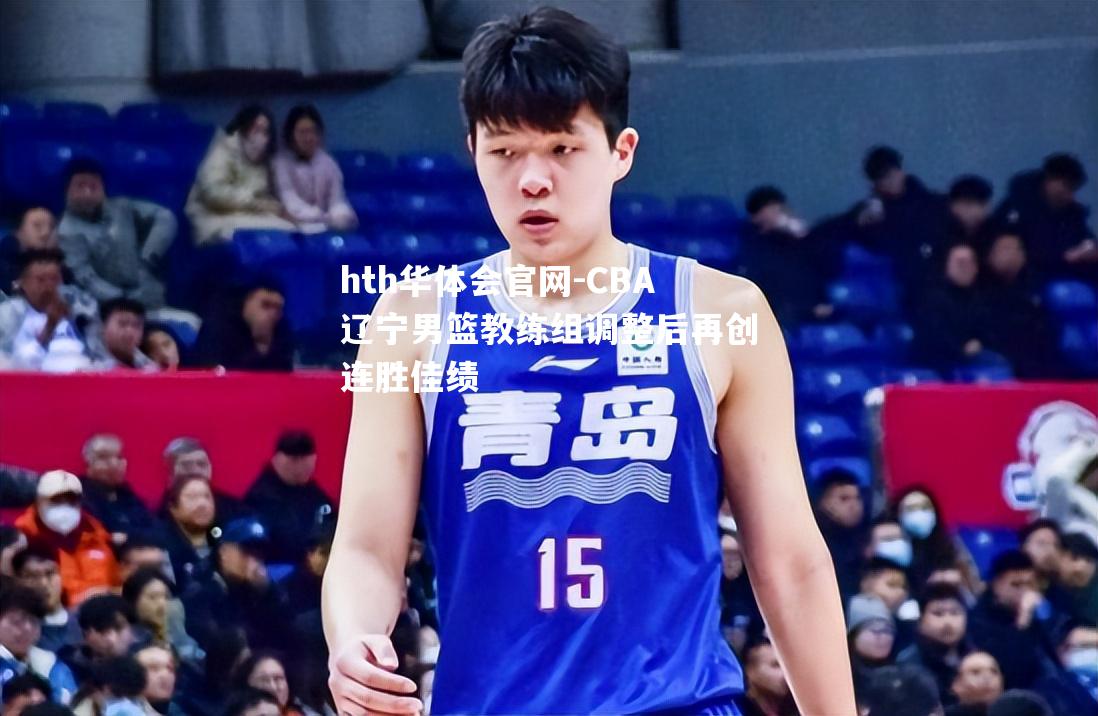 CBA辽宁男篮教练组调整后再创连胜佳绩