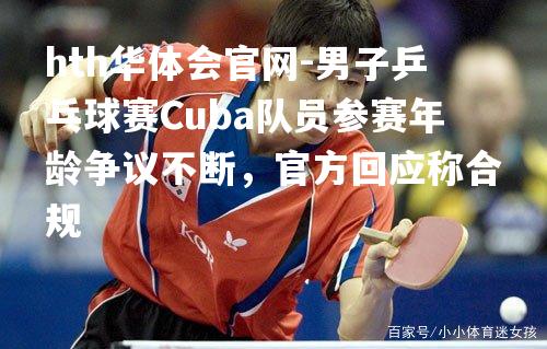 男子乒乓球赛Cuba队员参赛年龄争议不断，官方回应称合规