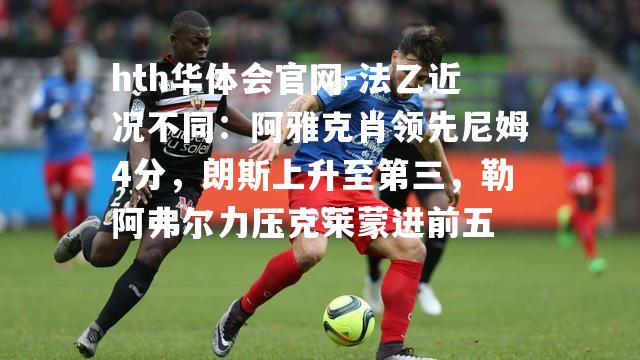 法乙近况不同：阿雅克肖领先尼姆4分，朗斯上升至第三，勒阿弗尔力压克莱蒙进前五