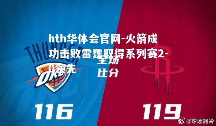 火箭成功击败雷霆取得系列赛2-0领先