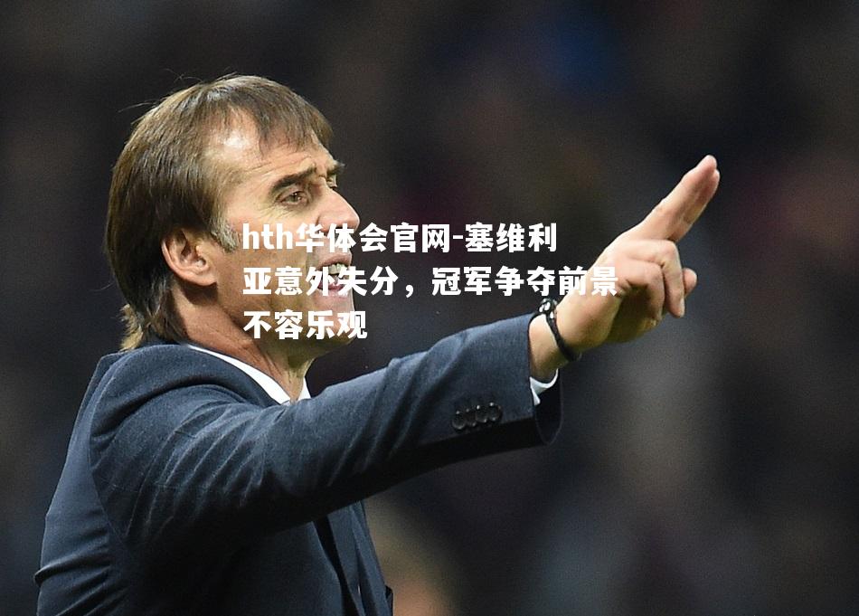 塞维利亚意外失分，冠军争夺前景不容乐观