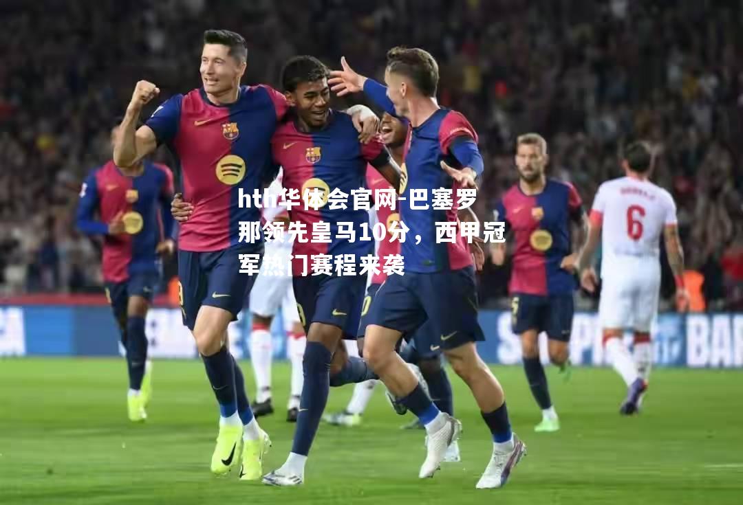 巴塞罗那领先皇马10分，西甲冠军热门赛程来袭
