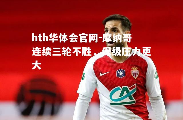摩纳哥连续三轮不胜，保级压力更大