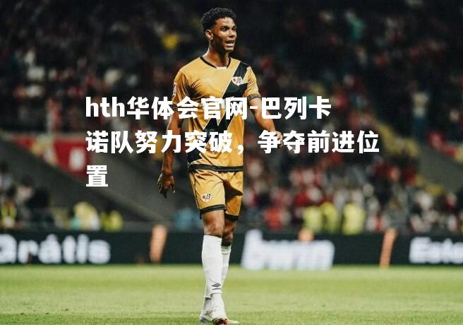 巴列卡诺队努力突破，争夺前进位置