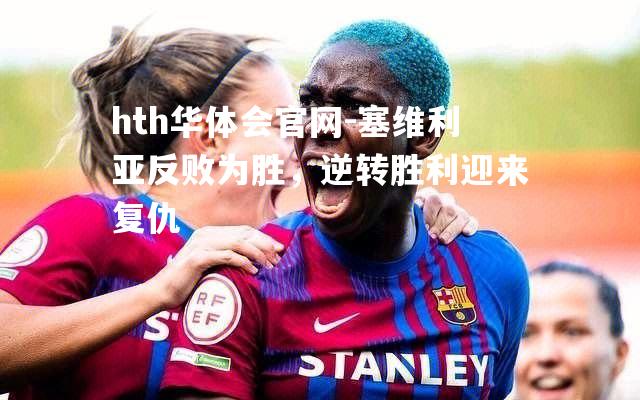 塞维利亚反败为胜，逆转胜利迎来复仇