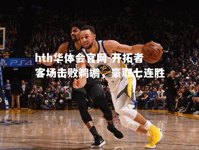 开拓者客场击败鹈鹕，豪取七连胜