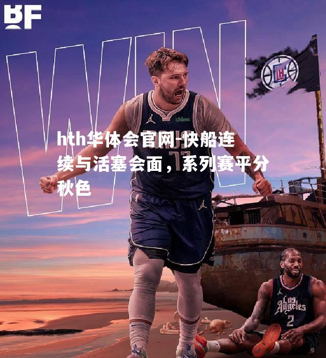 快船连续与活塞会面，系列赛平分秋色