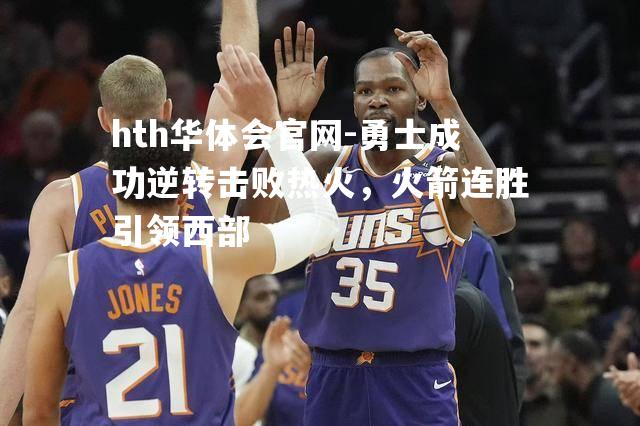 勇士成功逆转击败热火，火箭连胜引领西部