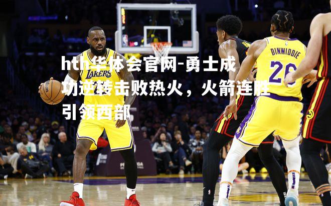 勇士成功逆转击败热火，火箭连胜引领西部