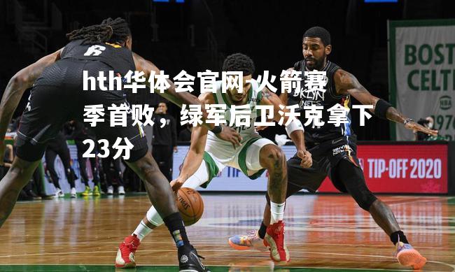 火箭赛季首败，绿军后卫沃克拿下23分
