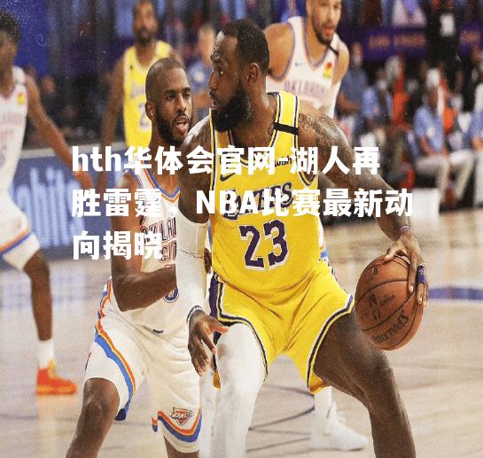 湖人再胜雷霆，NBA比赛最新动向揭晓