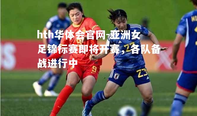 亚洲女足锦标赛即将开赛，各队备战进行中
